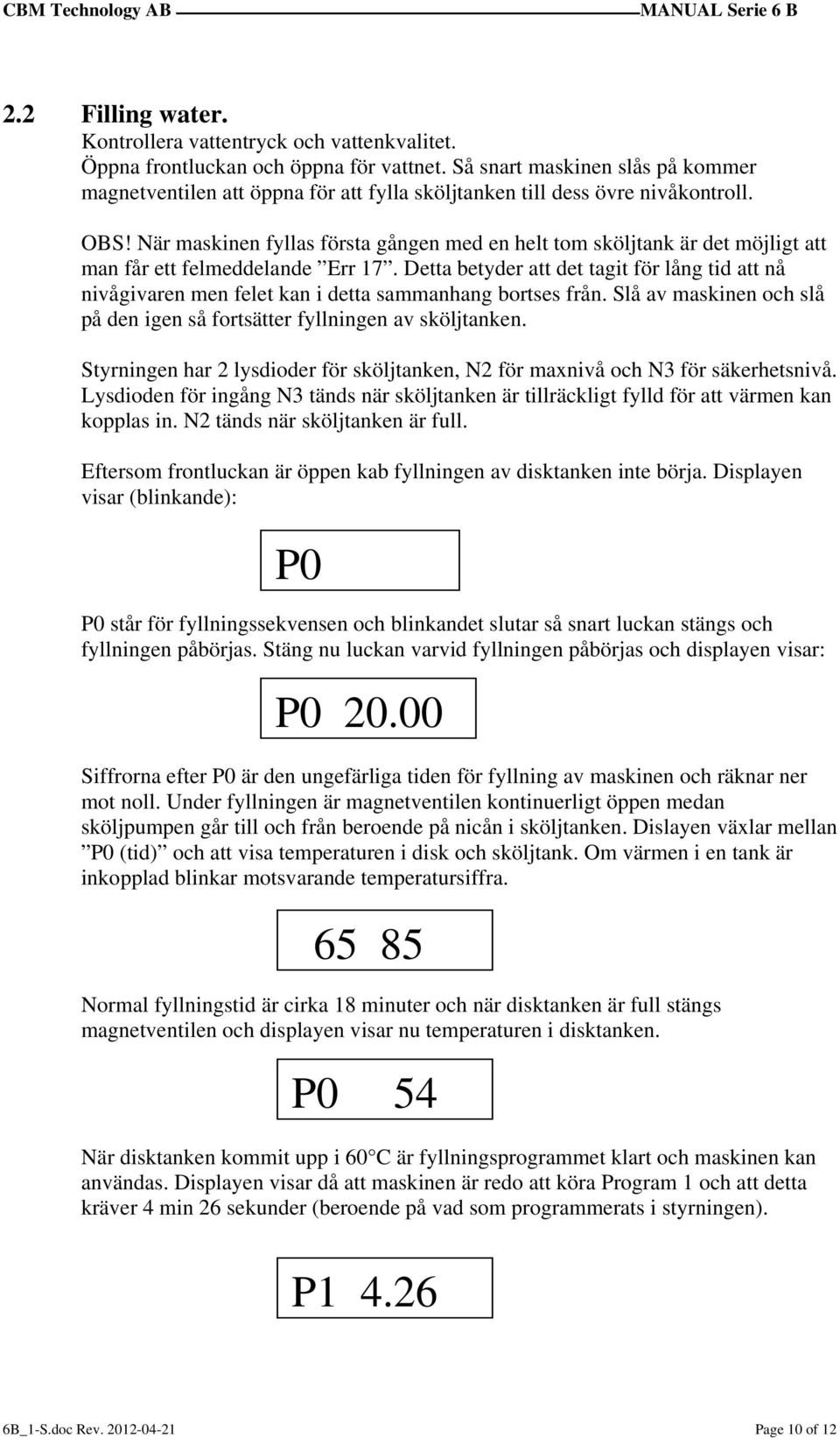 När maskinen fyllas första gången med en helt tom sköljtank är det möjligt att man får ett felmeddelande Err 17.