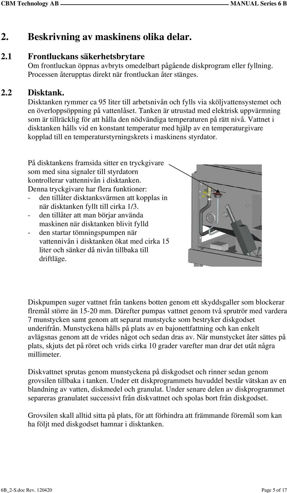 Tanken är utrustad med elektrisk uppvärmning som är tillräcklig för att hålla den nödvändiga temperaturen på rätt nivå.