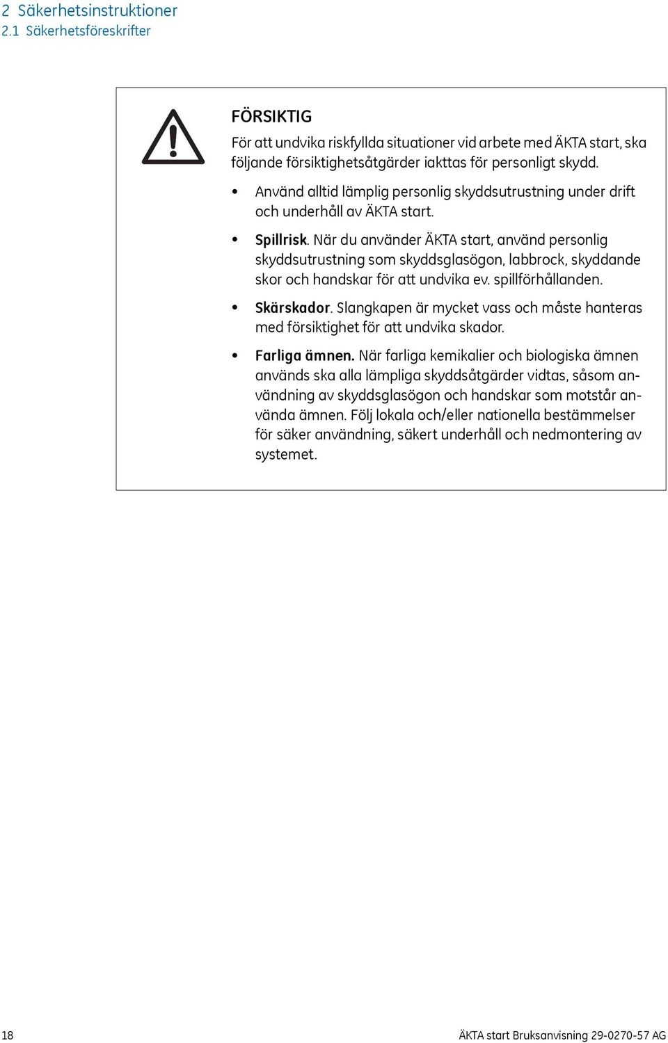 När du använder ÄKTA start, använd personlig skyddsutrustning som skyddsglasögon, labbrock, skyddande skor och handskar för att undvika ev. spillförhållanden. Skärskador.