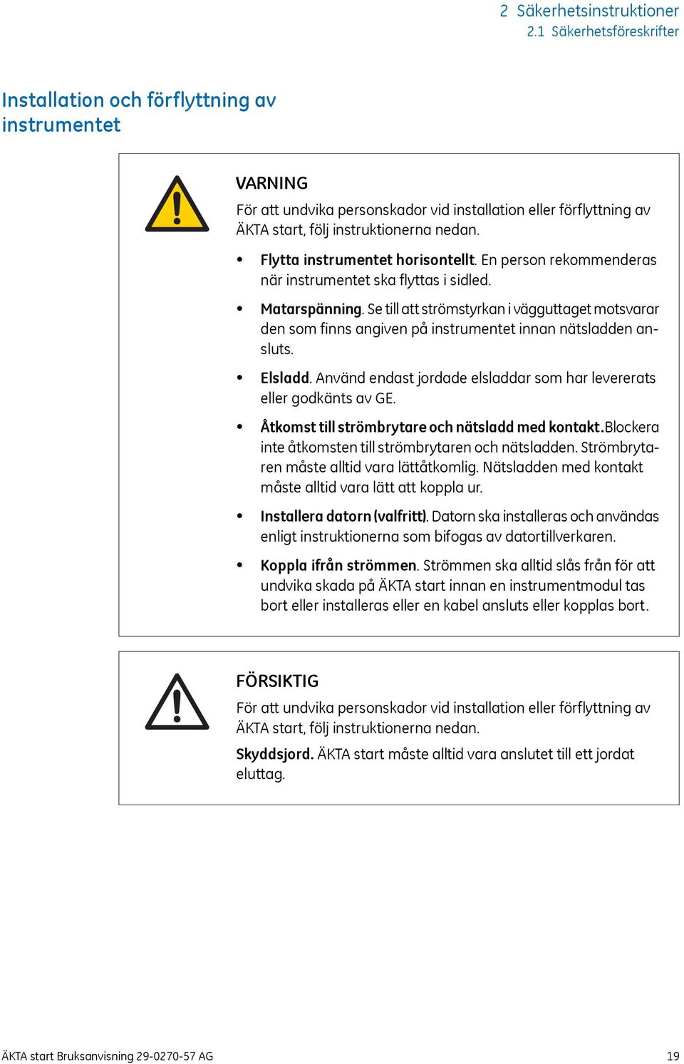 Flytta instrumentet horisontellt. En person rekommenderas när instrumentet ska flyttas i sidled. Matarspänning.