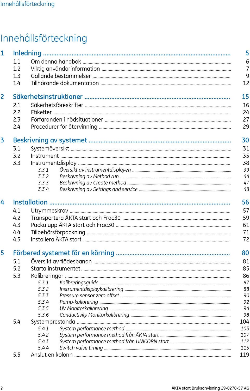 .. 3.3.1 Översikt av instrumentdisplayen... 3.3.2 Beskrivning av Method run... 3.3.3 Beskrivning av Create method... 3.3.4 Beskrivning av Settings and service... 4 