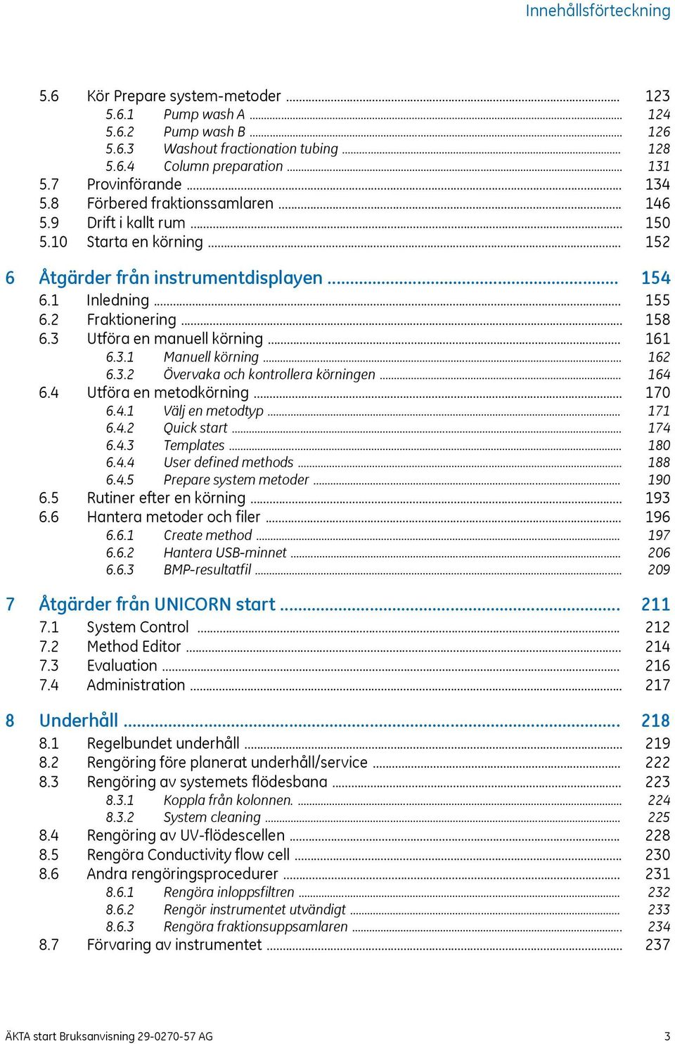 .. 6.4 Utföra en metodkörning... 6.4.1 Välj en metodtyp... 6.4.2 Quick start... 6.4.3 Templates... 6.4.4 User defined methods... 6.4.5 Prepare system metoder... 6.5 Rutiner efter en körning... 6.6 Hantera metoder och filer.