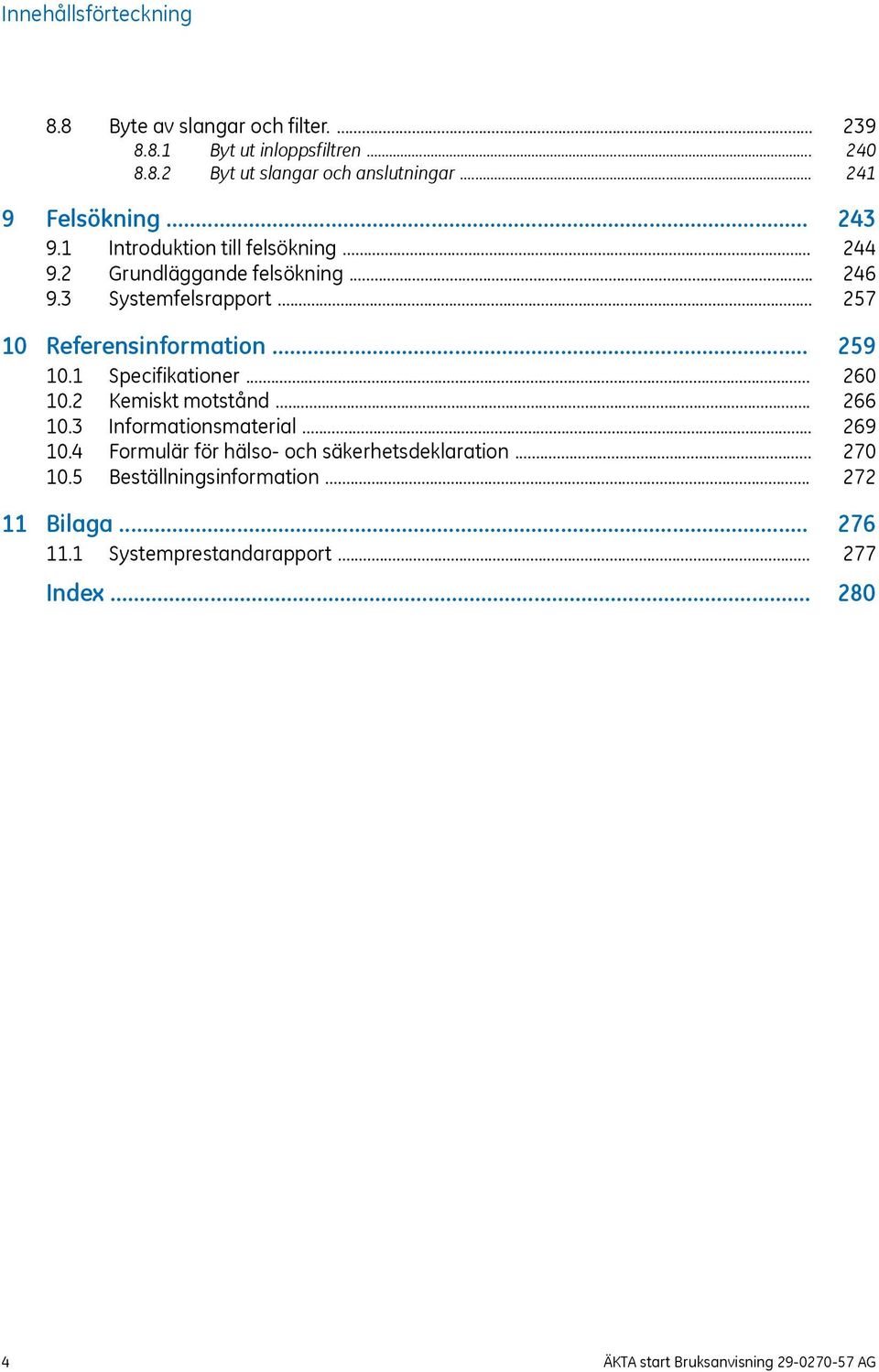 .. 10.2 Kemiskt motstånd... 10.3 Informationsmaterial... 10.4 Formulär för hälso- och säkerhetsdeklaration... 10.5 Beställningsinformation.