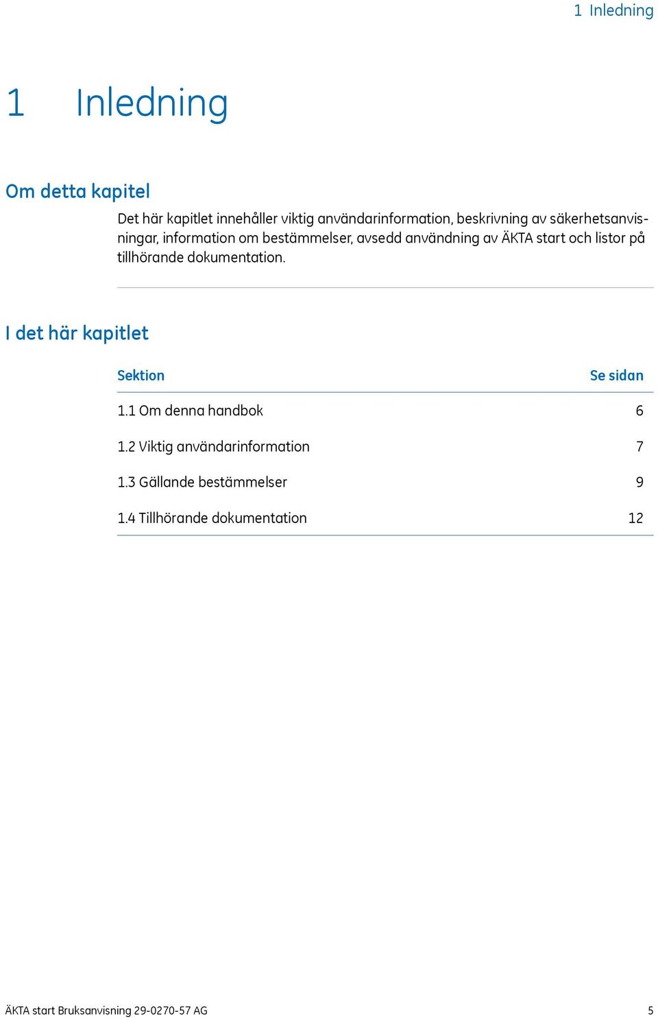 listor på tillhörande dokumentation. I det här kapitlet Sektion 1.1 Om denna handbok 1.