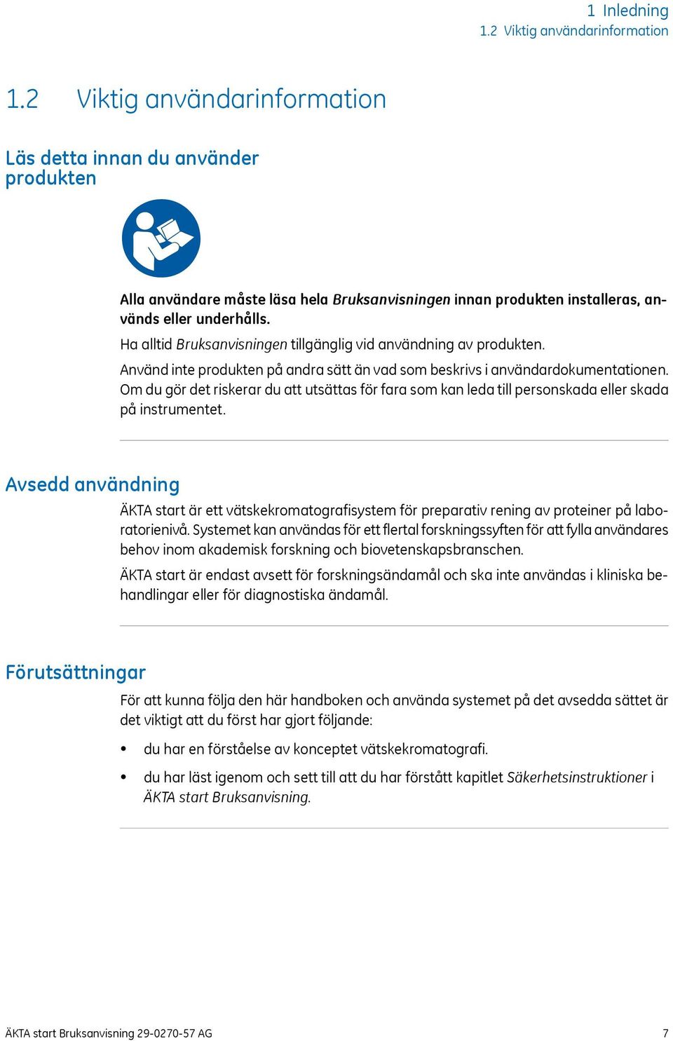 Ha alltid Bruksanvisningen tillgänglig vid användning av produkten. Använd inte produkten på andra sätt än vad som beskrivs i användardokumentationen.