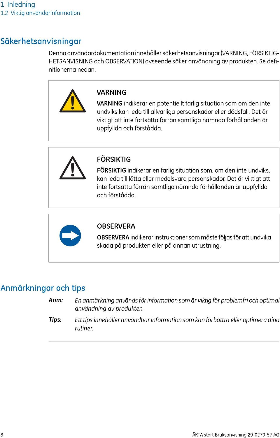 produkten. Se definitionerna nedan. VARNING VARNING indikerar en potentiellt farlig situation som om den inte undviks kan leda till allvarliga personskador eller dödsfall.