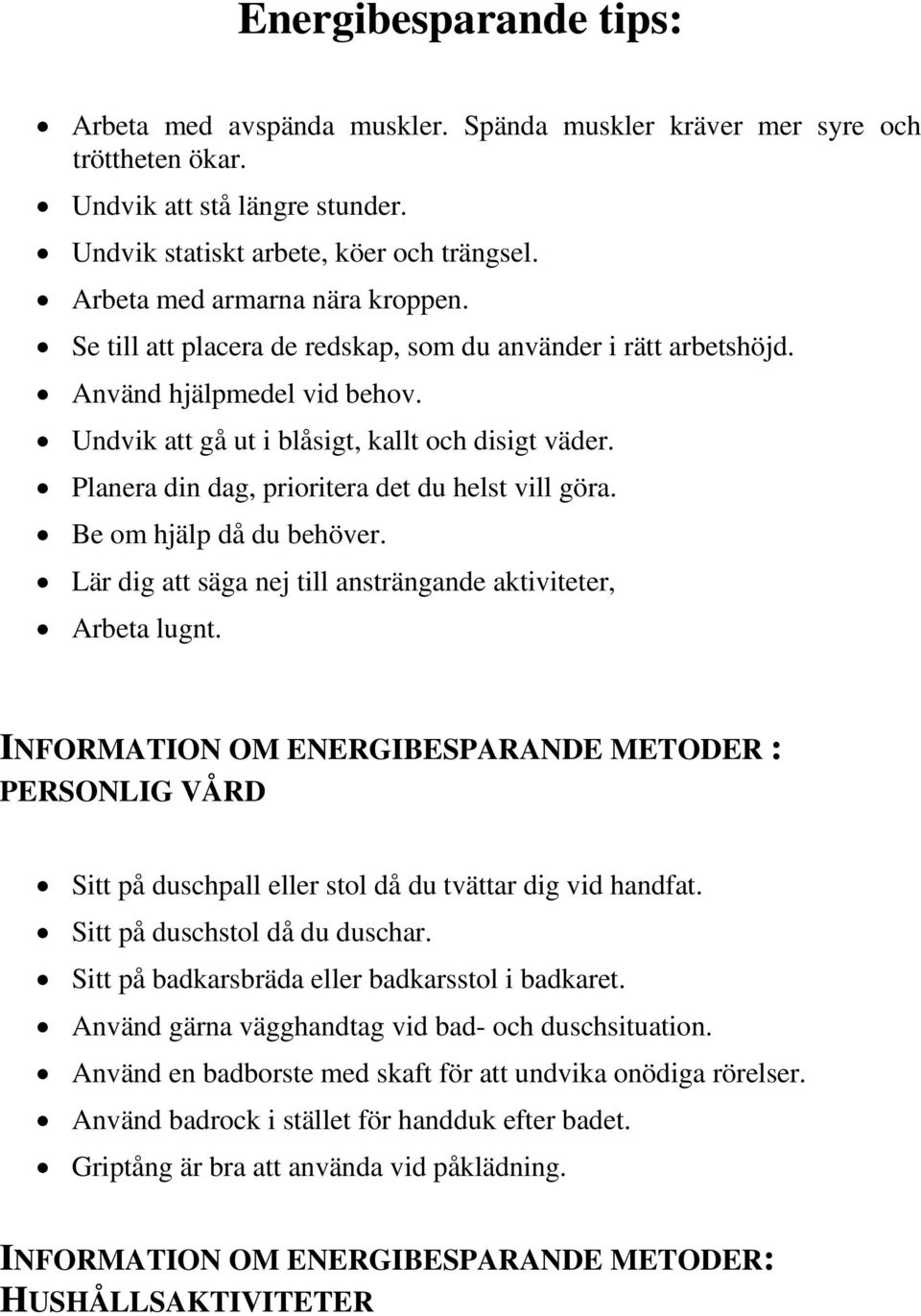 Planera din dag, prioritera det du helst vill göra. Be om hjälp då du behöver. Lär dig att säga nej till ansträngande aktiviteter, Arbeta lugnt.