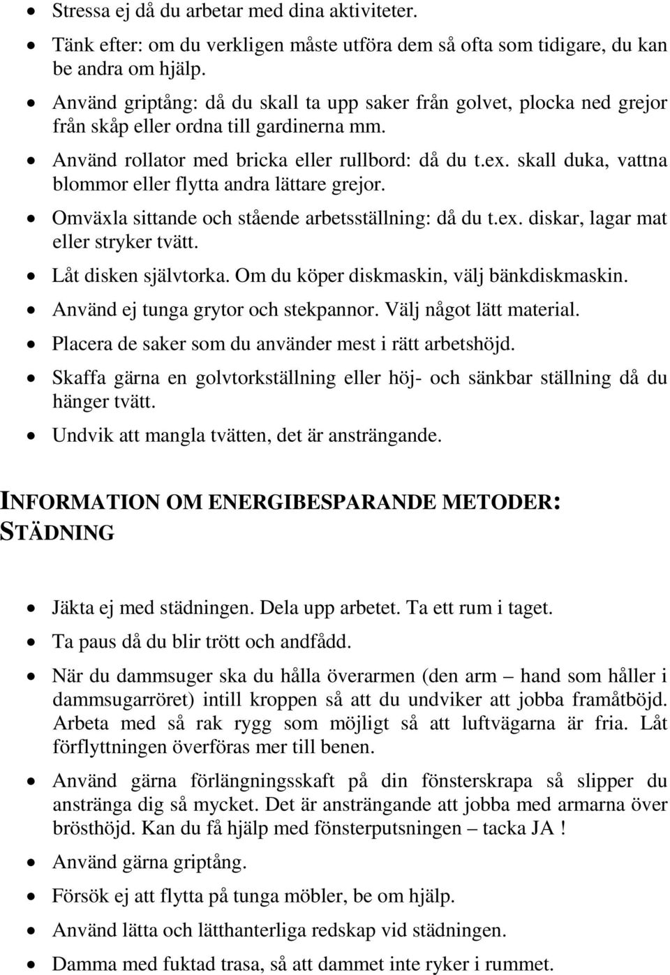 skall duka, vattna blommor eller flytta andra lättare grejor. Omväxla sittande och stående arbetsställning: då du t.ex. diskar, lagar mat eller stryker tvätt. Låt disken självtorka.