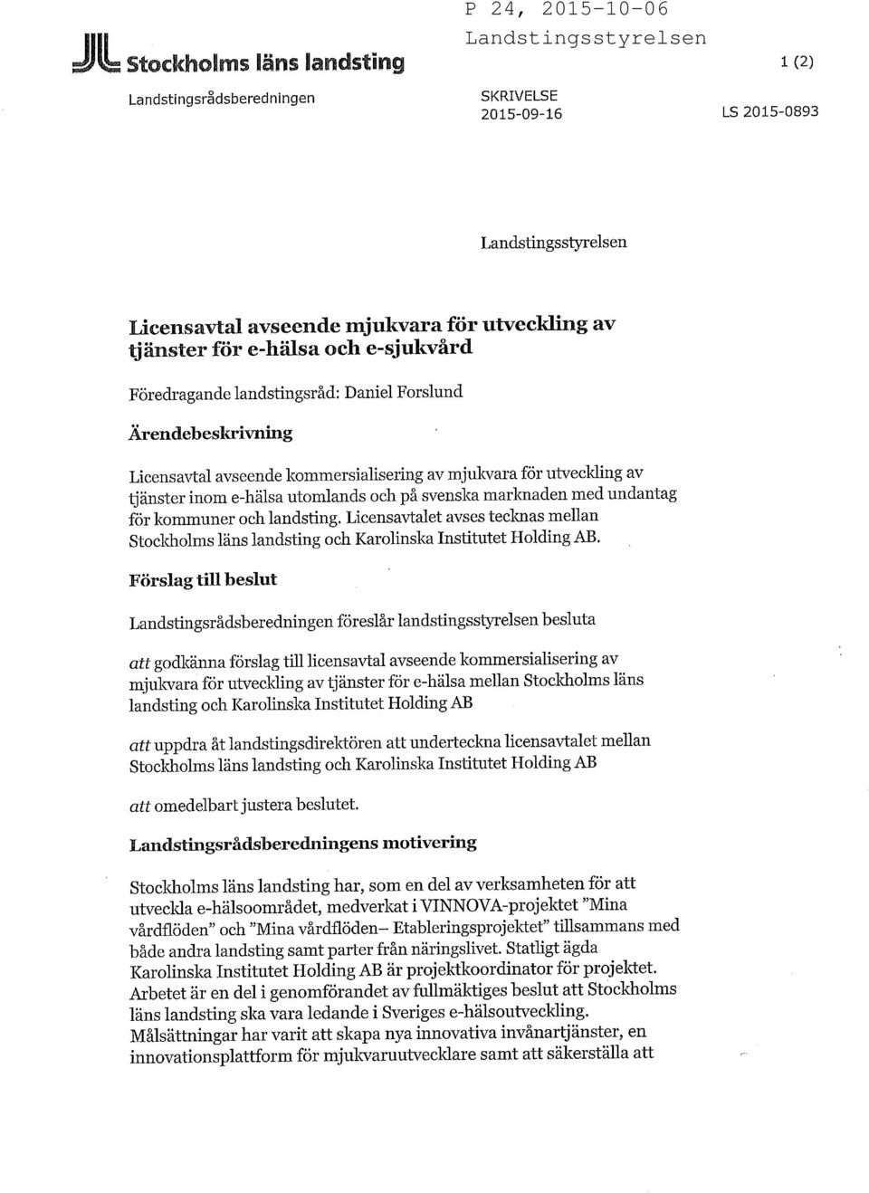 undantag för kommuner och landsting. Licensavtalet avses tecknas mellan Stockholms läns landsting och Karolinska Institutet Holding AB.