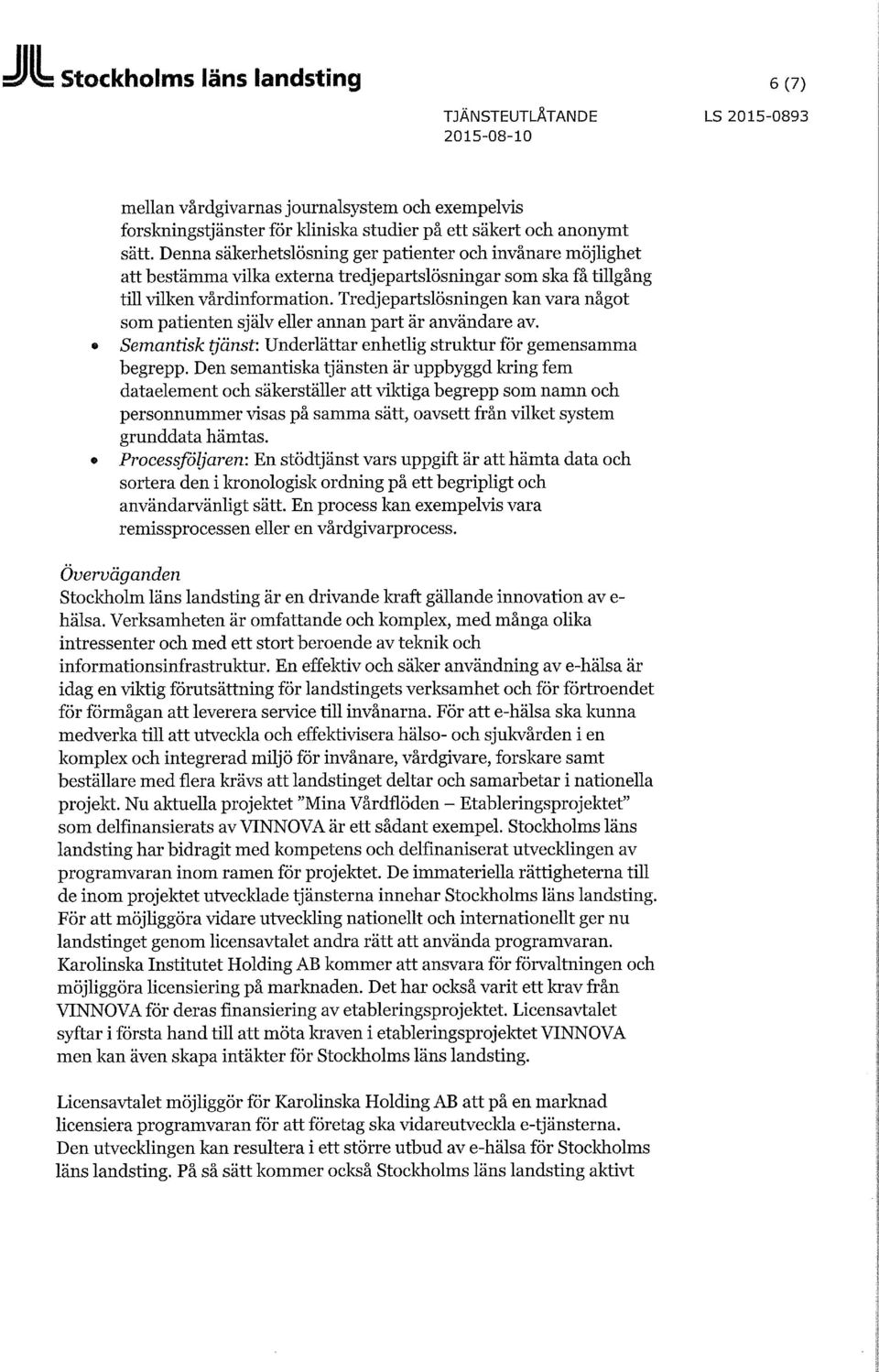 Tredjepartslösningen kan vara något som patienten själv eller annan part är användare av. * Semantisk tjänst: Underlättar enhetlig struktur för gemensamma begrepp.