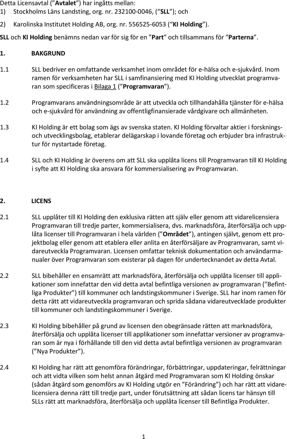 Inom ramen för verksamheten har SLL i samfinansiering med KI Holding utvecklat programvaran som specificeras i Bilaga 1 