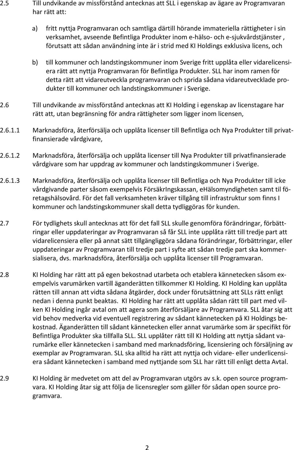 landstingskommuner inom Sverige fritt upplåta eller vidarelicensiera rätt att nyttja Programvaran för Befintliga Produkter.