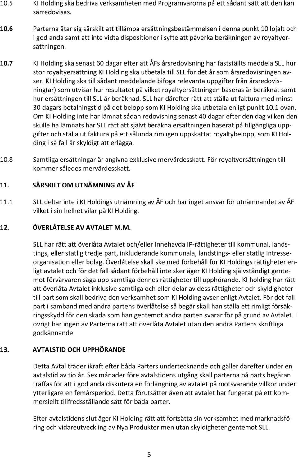 lojalt och i god anda samt att inte vidta dispositioner i syfte att påverka beräkningen av royaltyersättningen. 10.