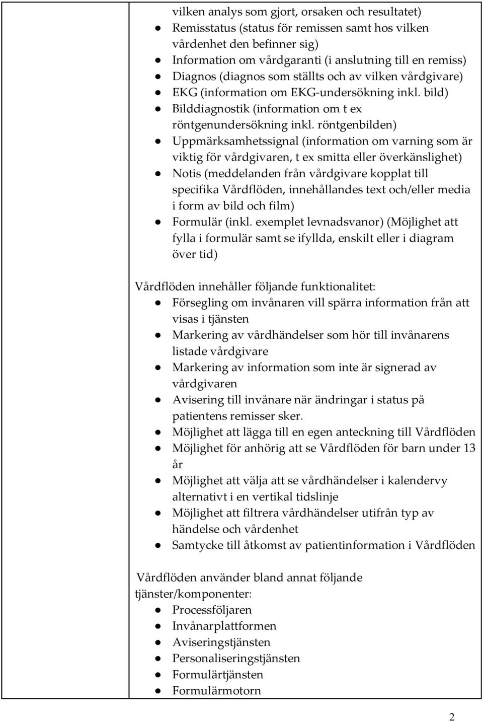 röntgenbilden) Uppmärksamhetssignal (information om varning som är viktig för vårdgivaren, t ex smitta eller överkänslighet) Notis (meddelanden från vårdgivare kopplat till specifika Vårdflöden,