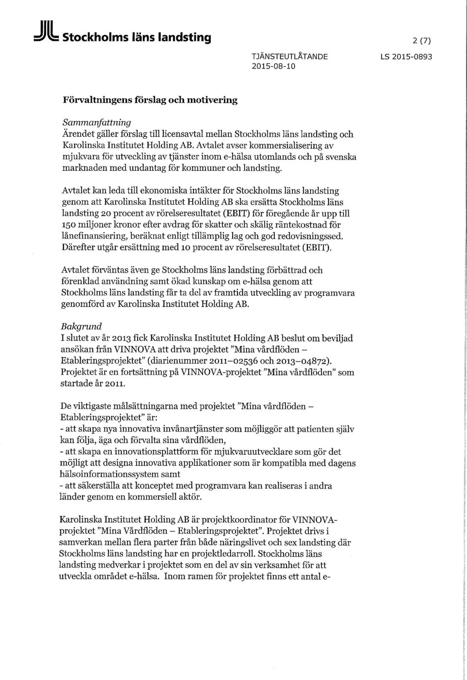 Avtalet kan leda till ekonomiska intäkter för Stockholms läns landsting genom att Karolinska Institutet Holding AB ska ersätta Stockholms läns landsting 20 procent av rörelseresultatet (EBIT) för