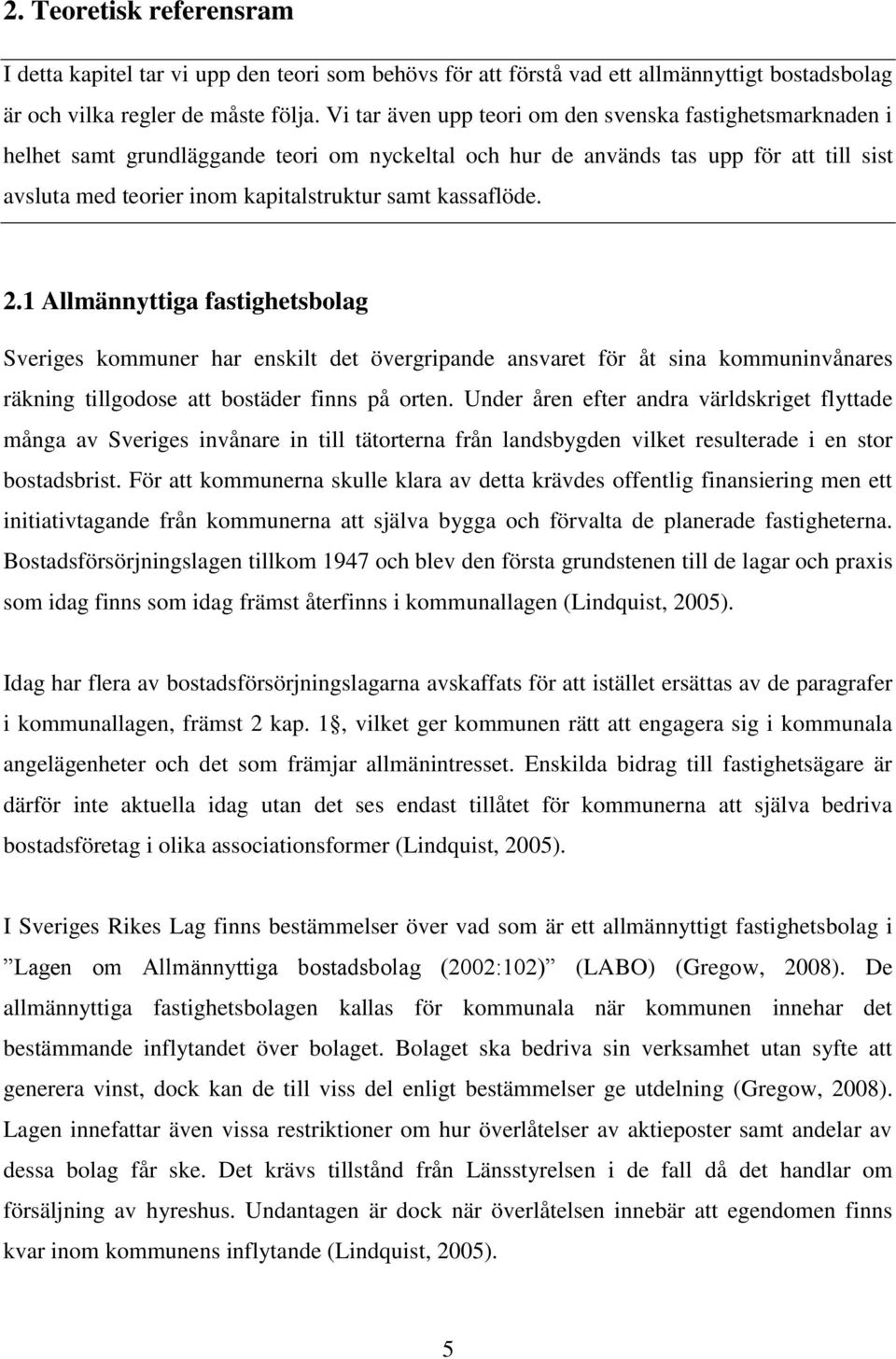 kassaflöde. 2.1 Allmännyttiga fastighetsbolag Sveriges kommuner har enskilt det övergripande ansvaret för åt sina kommuninvånares räkning tillgodose att bostäder finns på orten.