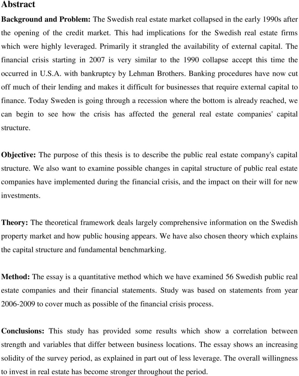 The financial crisis starting in 2007 is very similar to the 1990 collapse accept this time the occurred in U.S.A. with bankruptcy by Lehman Brothers.