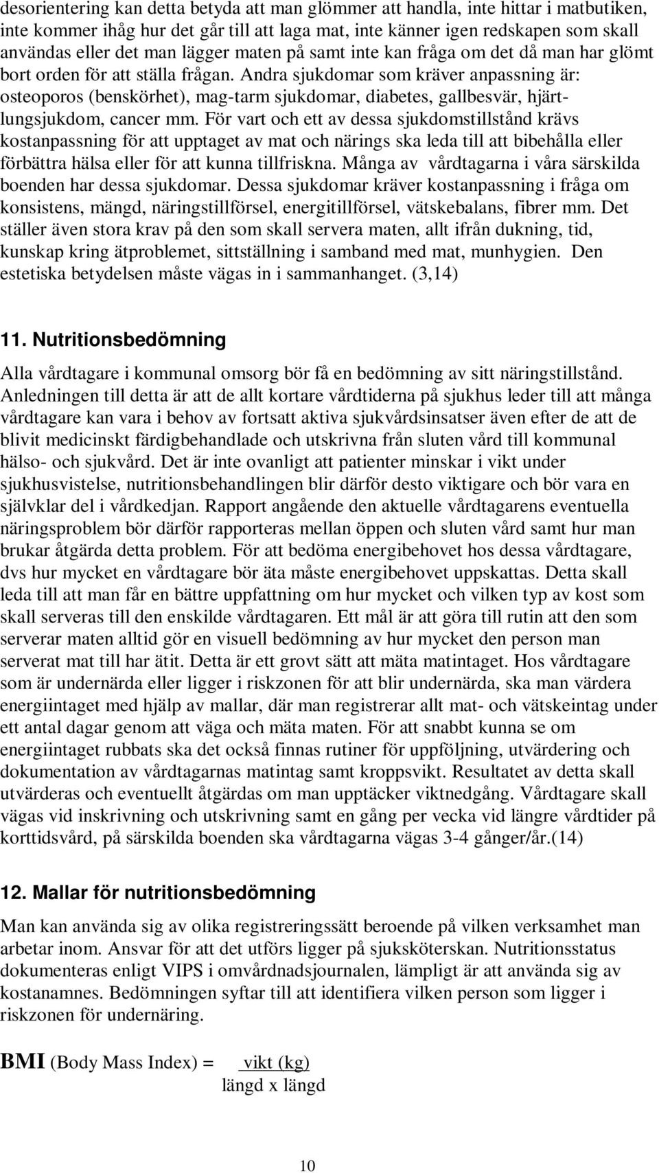 Andra sjukdomar som kräver anpassning är: osteoporos (benskörhet), mag-tarm sjukdomar, diabetes, gallbesvär, hjärtlungsjukdom, cancer mm.