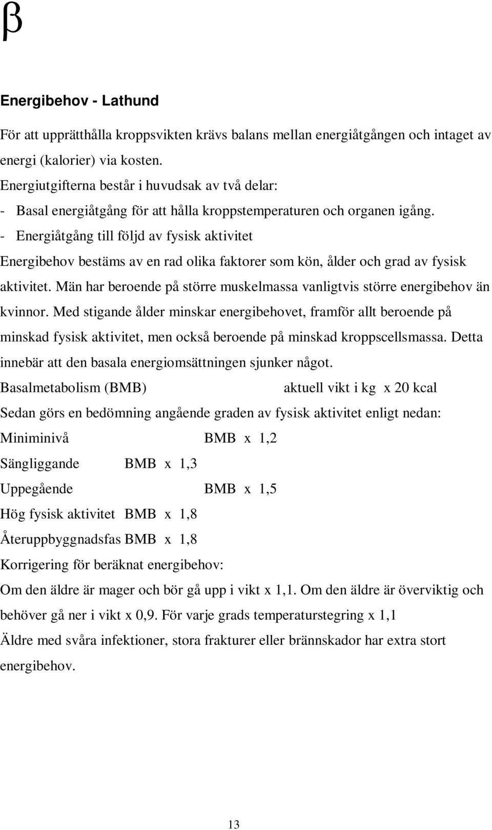 - Energiåtgång till följd av fysisk aktivitet Energibehov bestäms av en rad olika faktorer som kön, ålder och grad av fysisk aktivitet.