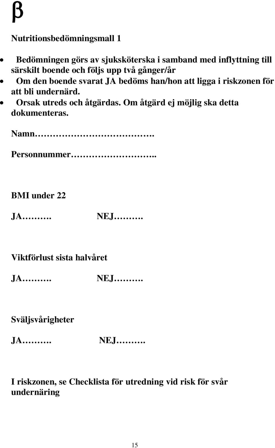 Orsak utreds och åtgärdas. Om åtgärd ej möjlig ska detta dokumenteras. Namn. Personnummer.. BMI under 22 JA. NEJ.