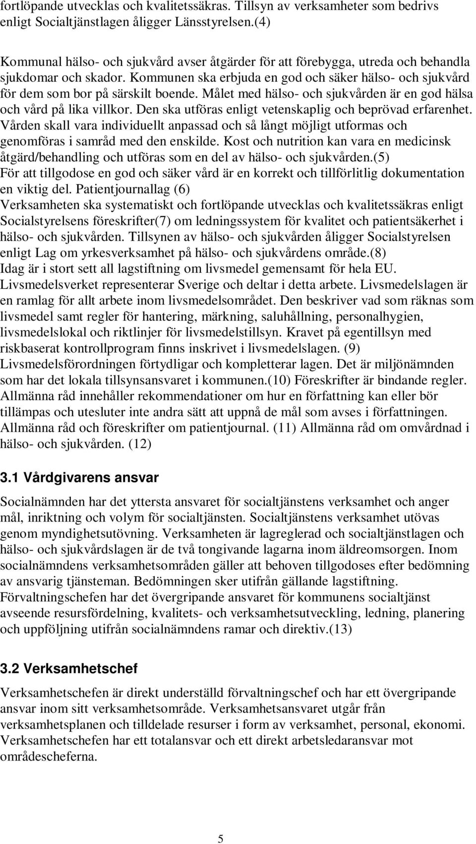 Kommunen ska erbjuda en god och säker hälso- och sjukvård för dem som bor på särskilt boende. Målet med hälso- och sjukvården är en god hälsa och vård på lika villkor.