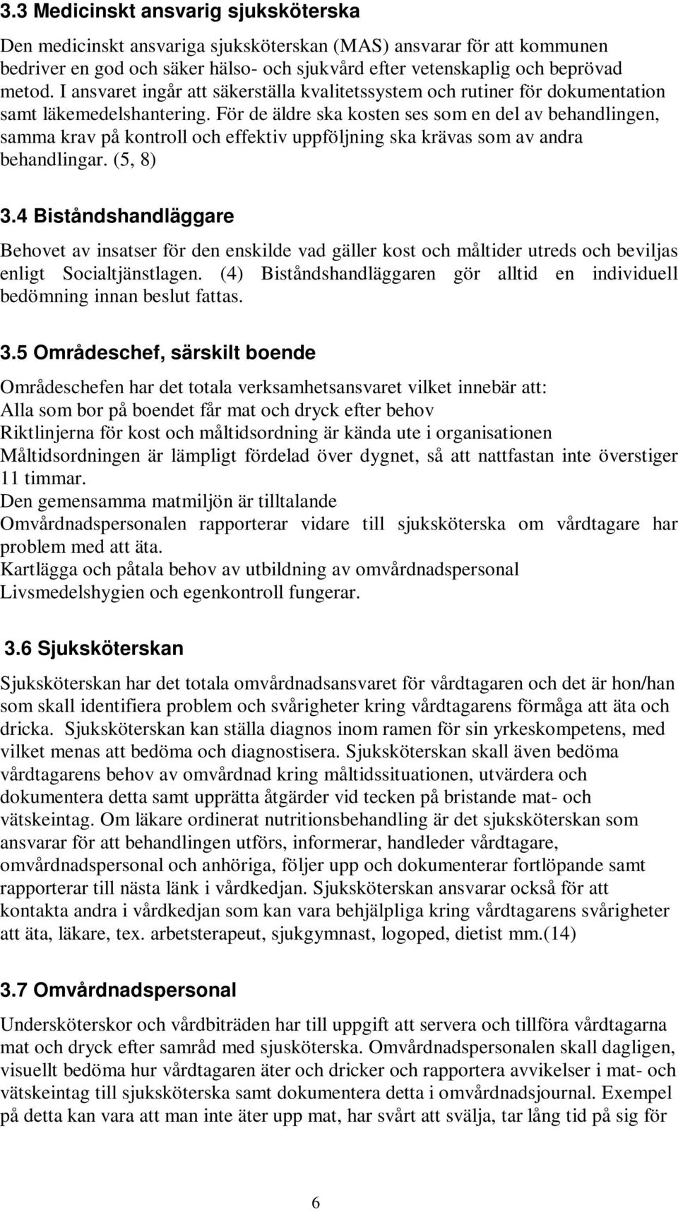 För de äldre ska kosten ses som en del av behandlingen, samma krav på kontroll och effektiv uppföljning ska krävas som av andra behandlingar. (5, 8) 3.