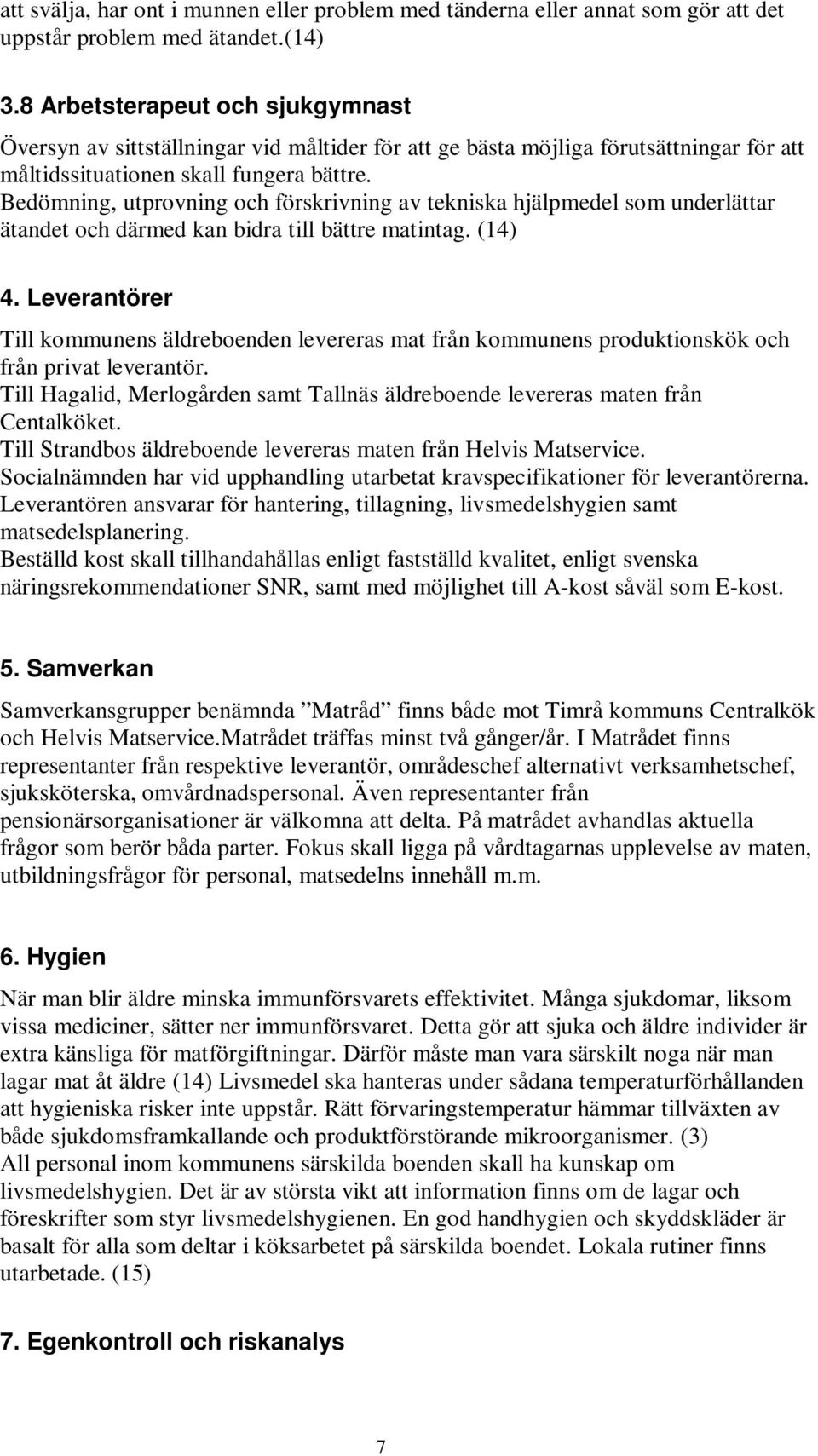 Bedömning, utprovning och förskrivning av tekniska hjälpmedel som underlättar ätandet och därmed kan bidra till bättre matintag. (14) 4.