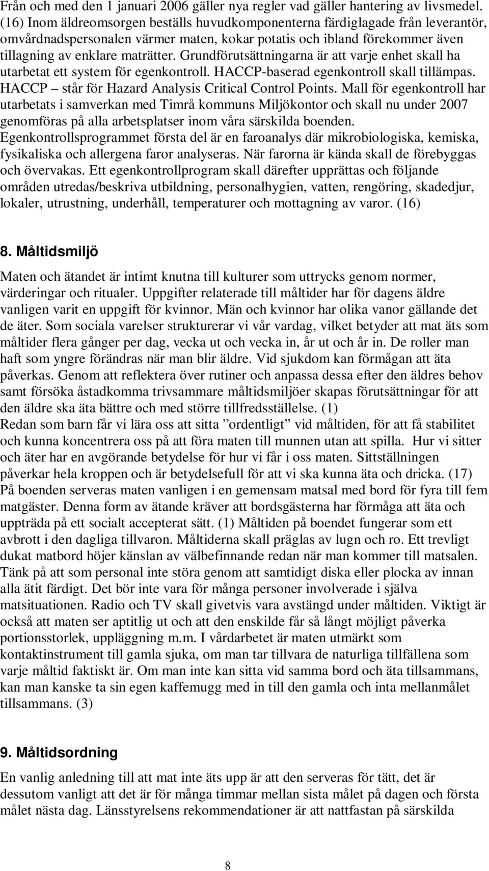 Grundförutsättningarna är att varje enhet skall ha utarbetat ett system för egenkontroll. HACCP-baserad egenkontroll skall tillämpas. HACCP står för Hazard Analysis Critical Control Points.