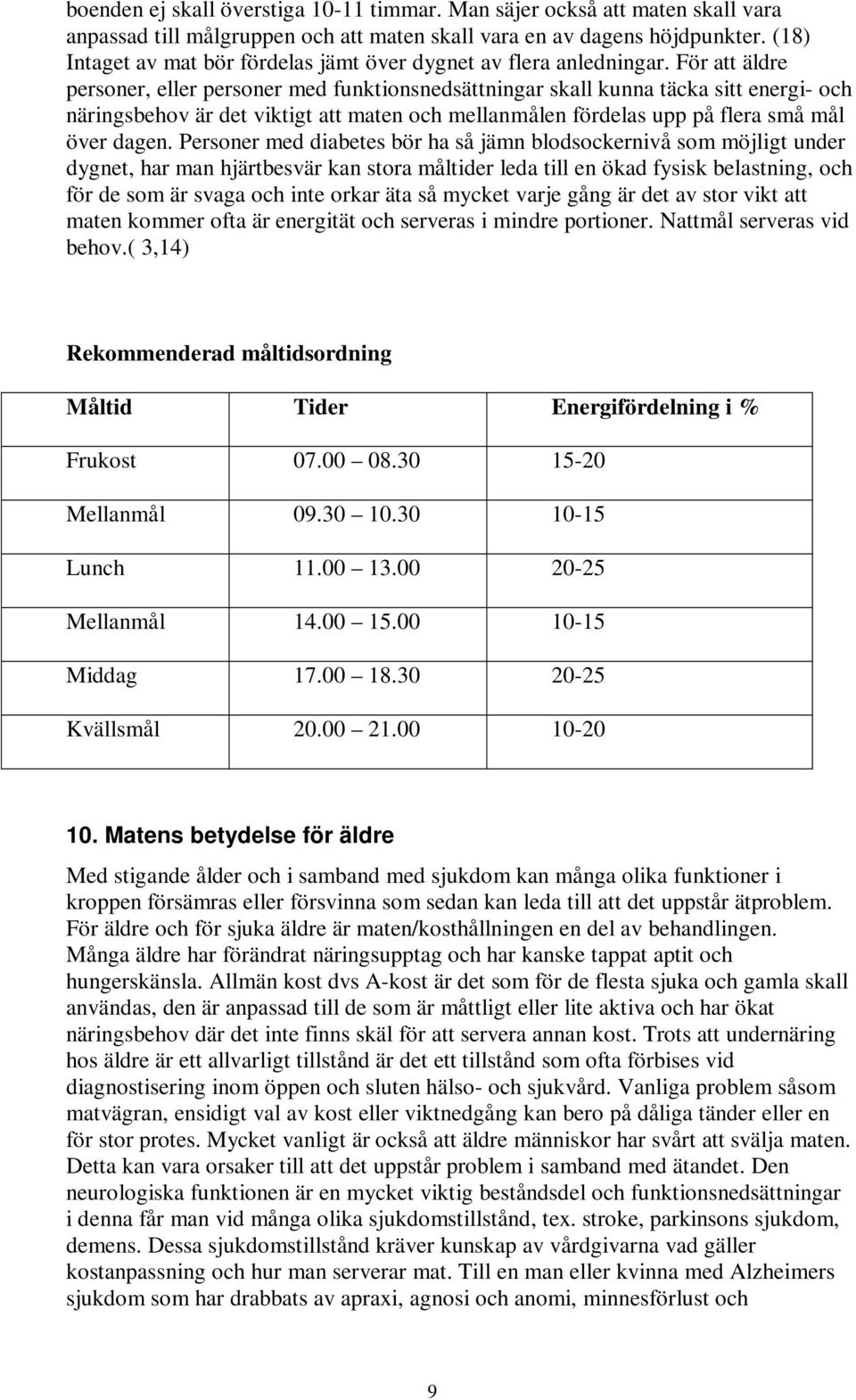 För att äldre personer, eller personer med funktionsnedsättningar skall kunna täcka sitt energi- och näringsbehov är det viktigt att maten och mellanmålen fördelas upp på flera små mål över dagen.