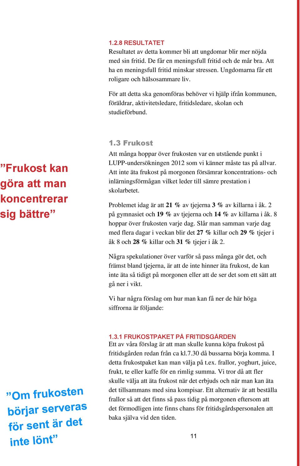 Frukost kan göra att man koncentrerar sig bättre 1.3 Frukost Att många hoppar över frukosten var en utstående punkt i LUPP-undersökningen 2012 som vi känner måste tas på allvar.