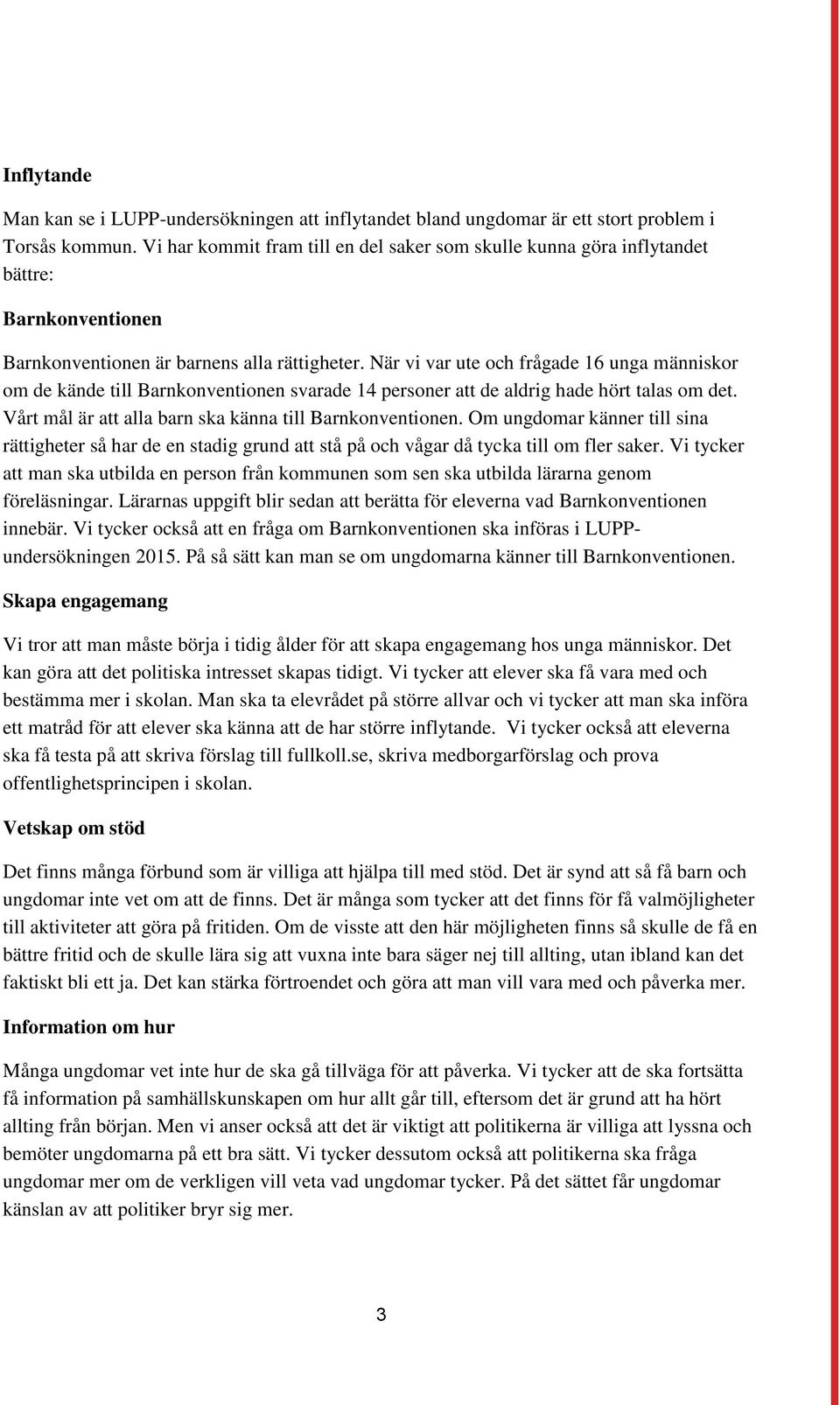 När vi var ute och frågade 16 unga människor om de kände till Barnkonventionen svarade 14 personer att de aldrig hade hört talas om det. Vårt mål är att alla barn ska känna till Barnkonventionen.