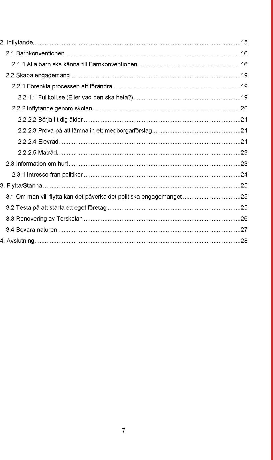 ..21 2.2.2.4 Elevråd...21 2.2.2.5 Matråd...23 2.3 Information om hur!...23 2.3.1 Intresse från politiker...24 3. Flytta/Stanna...25 3.