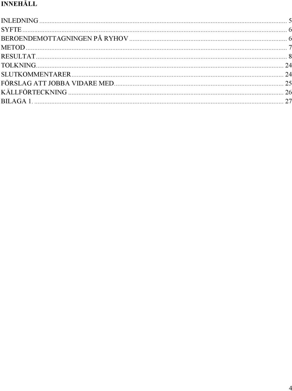.. 7 RESULTAT... 8 TOLKNING... 24 SLUTKOMMENTARER.