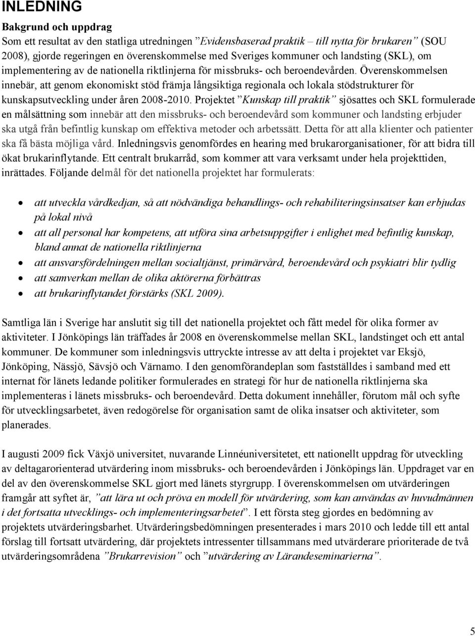 Överenskommelsen innebär, att genom ekonomiskt stöd främja långsiktiga regionala och lokala stödstrukturer för kunskapsutveckling under åren 2008-2010.