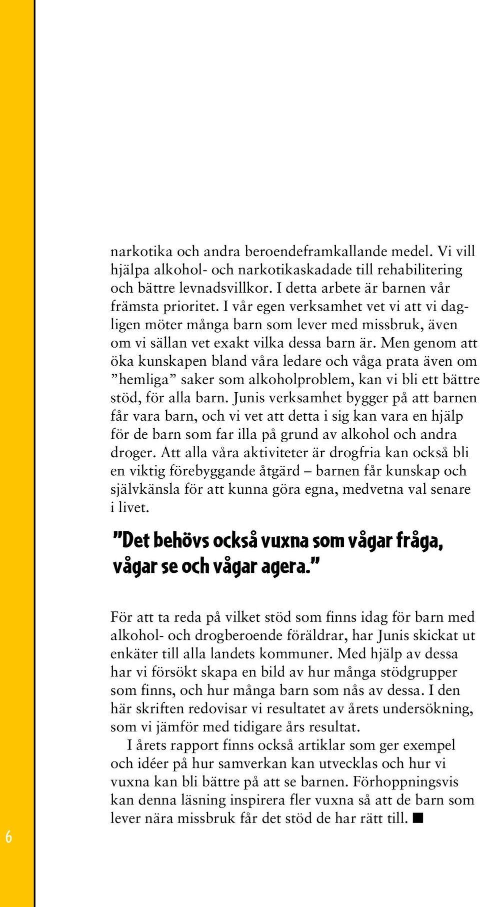 Men genom att öka kunskapen bland våra ledare och våga prata även om hemliga saker som alkoholproblem, kan vi bli ett bättre stöd, för alla barn.