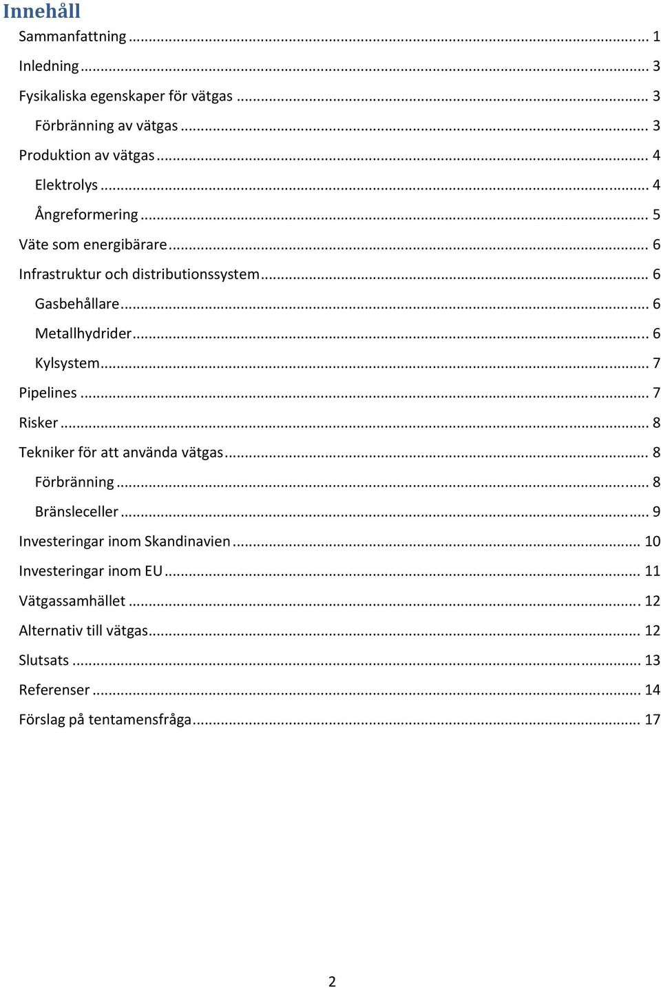 .. 7 Pipelines... 7 Risker... 8 Tekniker för att använda vätgas... 8 Förbränning... 8 Bränsleceller... 9 Investeringar inom Skandinavien.