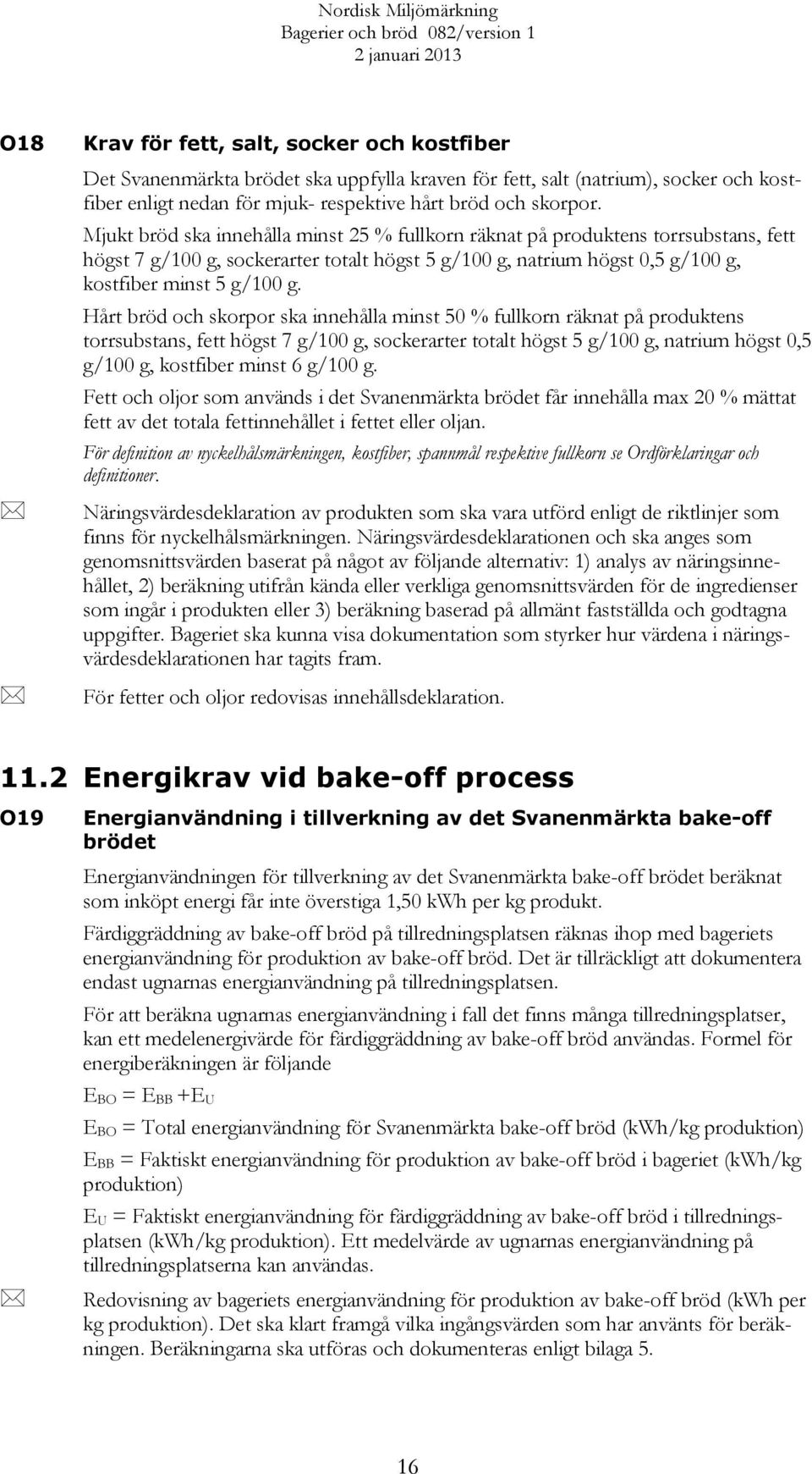 Hårt bröd och skorpor ska innehålla minst 50 % fullkorn räknat på produktens torrsubstans, fett högst 7 g/100 g, sockerarter totalt högst 5 g/100 g, natrium högst 0,5 g/100 g, kostfiber minst 6 g/100