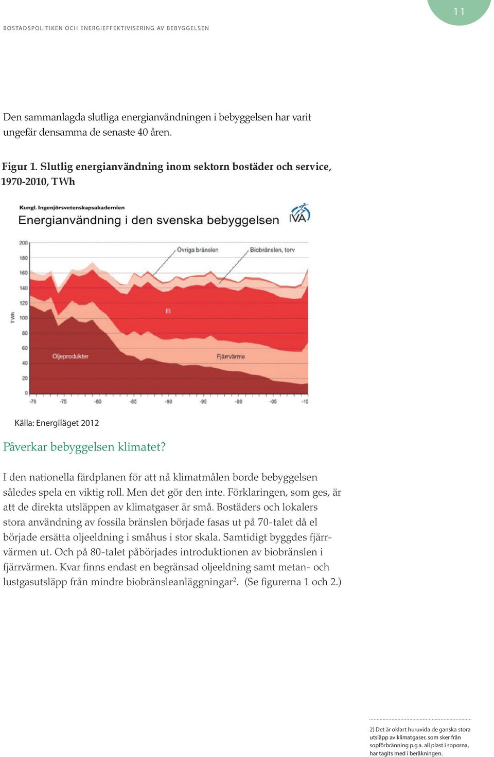 I den nationella färdplanen för att nå klimatmålen borde bebyggelsen således spela en viktig roll. Men det gör den inte. Förklaringen, som ges, är att de direkta utsläppen av klimatgaser är små.