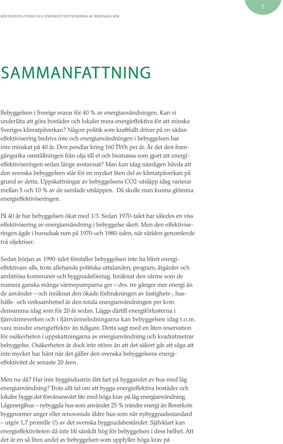 Är det den framgångsrika omställningen från olja till el och biomassa som gjort att energieffektiviseringen sedan länge avstannat?