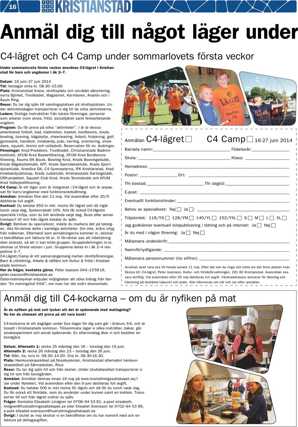 00 Plats: Kristianstad Arena, idrottsplats och området däromkring, norra Björket, Tivolibadet, Magasinet, Korridoren, Araslöv och i Åsum Ring.