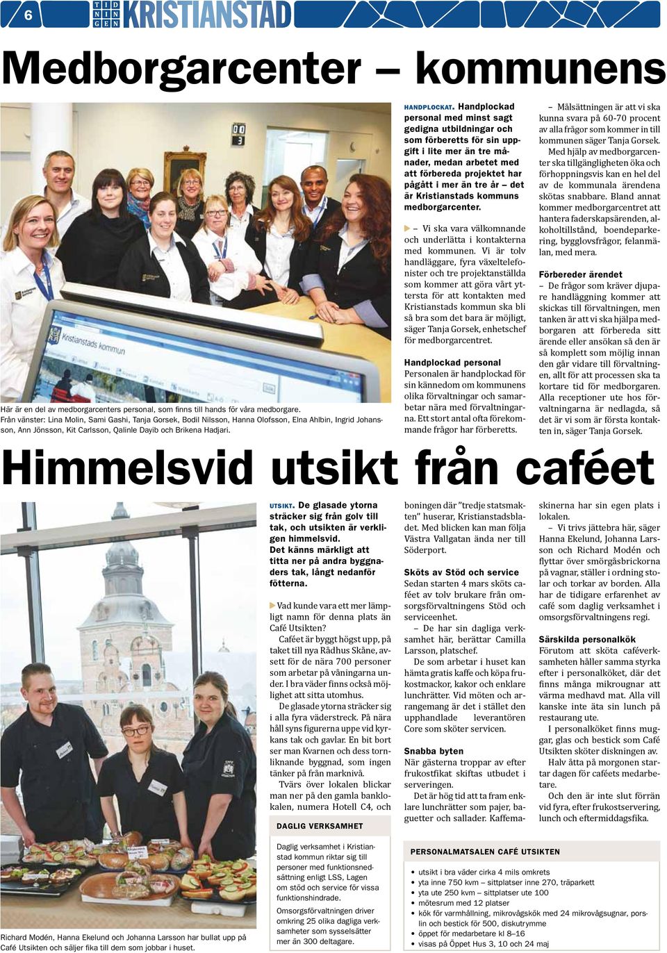 Handplockad personal med minst sagt gedigna utbildningar och som förberetts för sin uppgift i lite mer än tre månader, medan arbetet med att förbereda projektet har pågått i mer än tre år det är