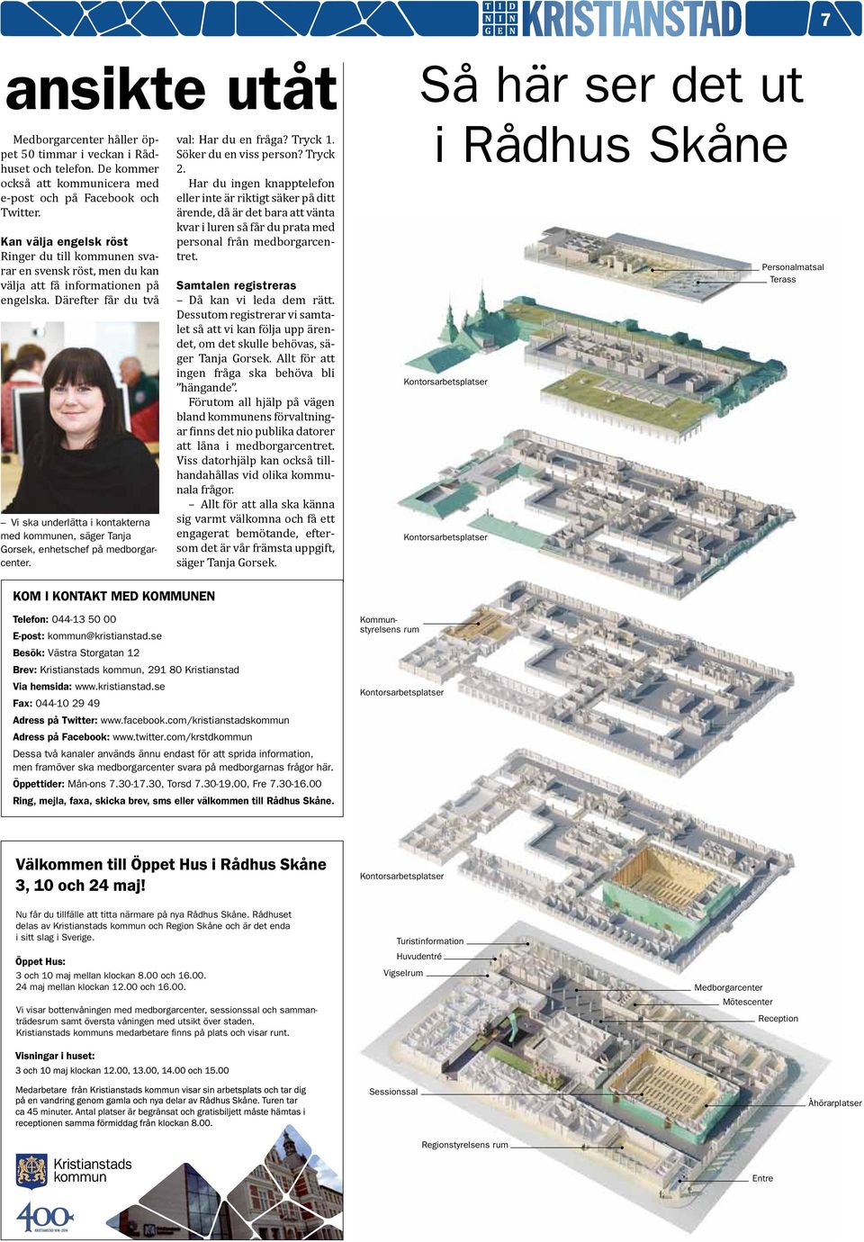 Därefter får du två Vi ska underlätta i kontakterna med kommunen, säger Tanja Gorsek, enhetschef på medborgarcenter. val: Har du en fråga? Tryck 1. Söker du en viss person? Tryck 2.