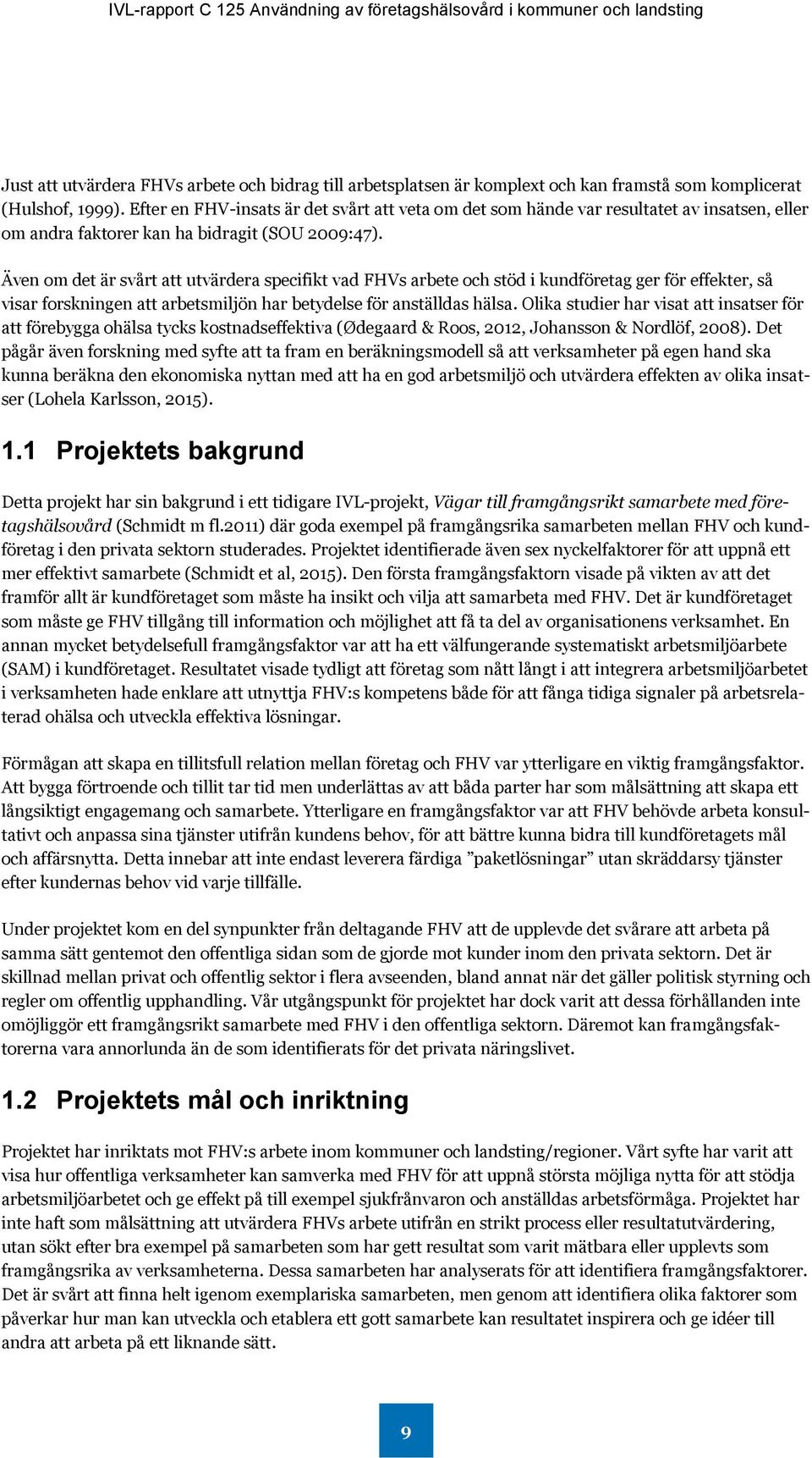 Även om det är svårt att utvärdera specifikt vad FHVs arbete och stöd i kundföretag ger för effekter, så visar forskningen att arbetsmiljön har betydelse för anställdas hälsa.