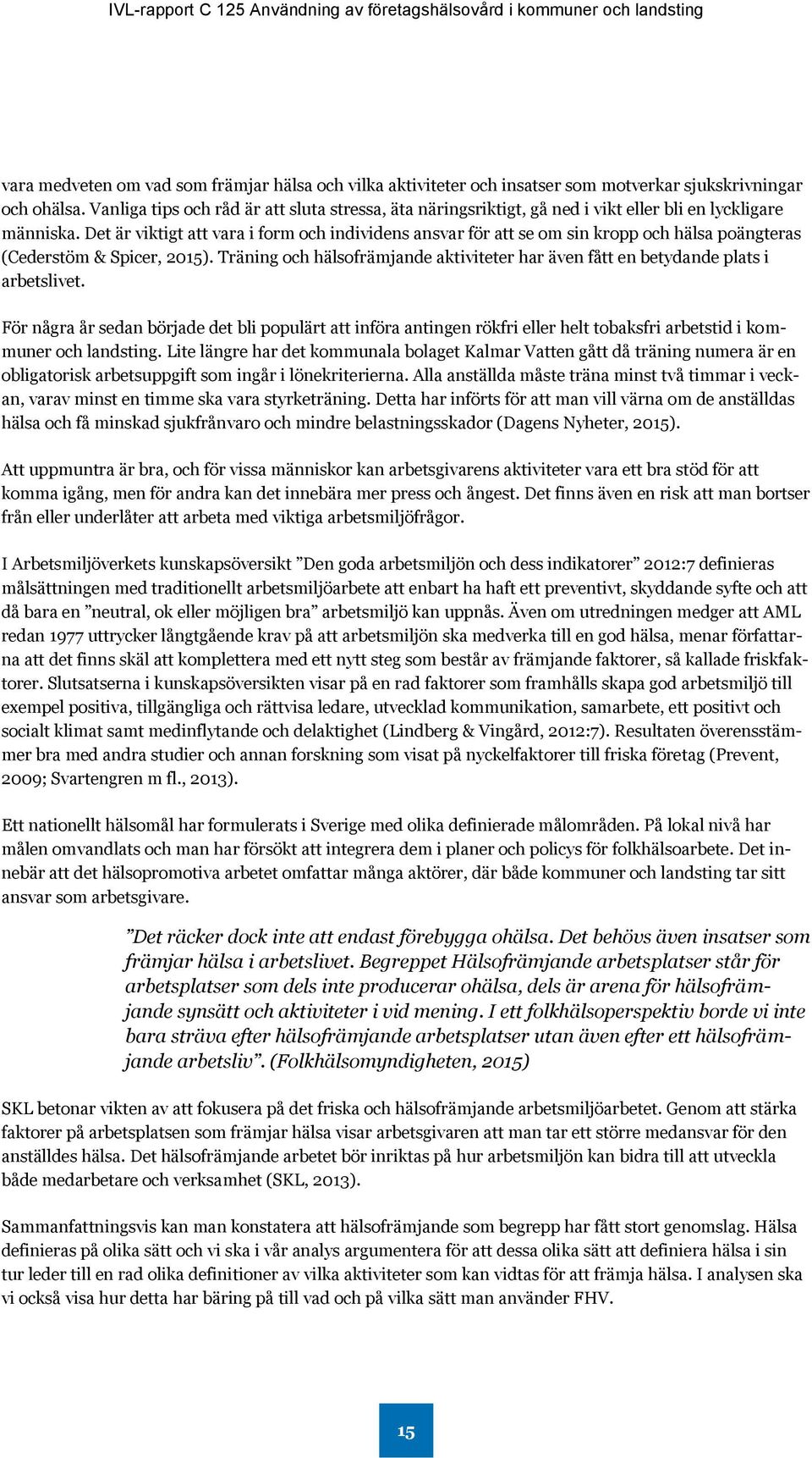 Det är viktigt att vara i form och individens ansvar för att se om sin kropp och hälsa poängteras (Cederstöm & Spicer, 2015).