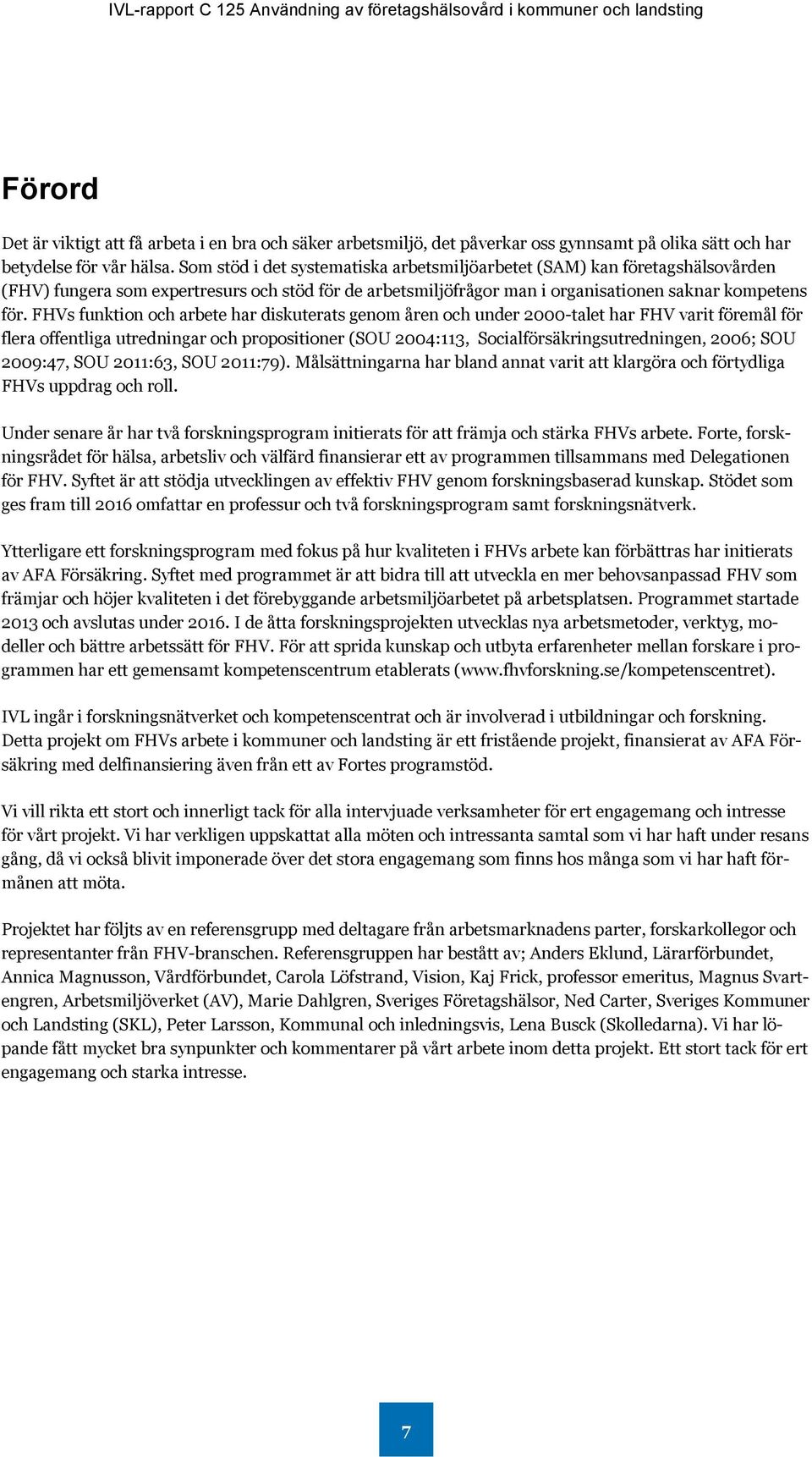 FHVs funktion och arbete har diskuterats genom åren och under 2000-talet har FHV varit föremål för flera offentliga utredningar och propositioner (SOU 2004:113, Socialförsäkringsutredningen, 2006;