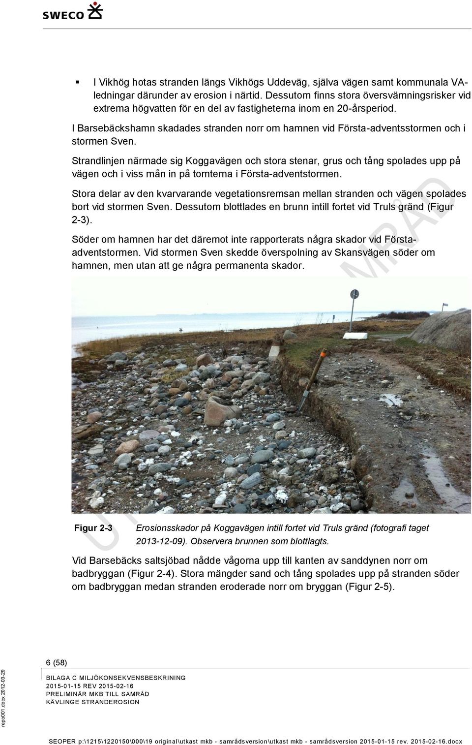 I Barsebäckshamn skadades stranden norr om hamnen vid Första-adventsstormen och i stormen Sven.