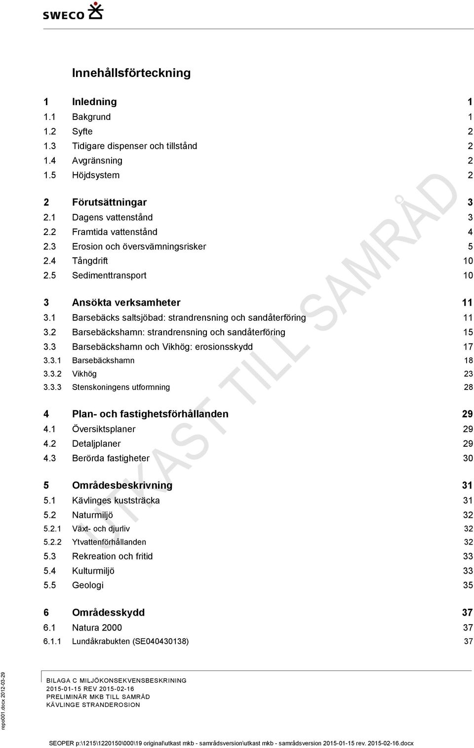 2 Barsebäckshamn: strandrensning och sandåterföring 15 3.3 Barsebäckshamn och Vikhög: erosionsskydd 17 3.3.1 Barsebäckshamn 18 3.3.2 Vikhög 23 3.3.3 Stenskoningens utformning 28 4 Plan- och fastighetsförhållanden 29 4.