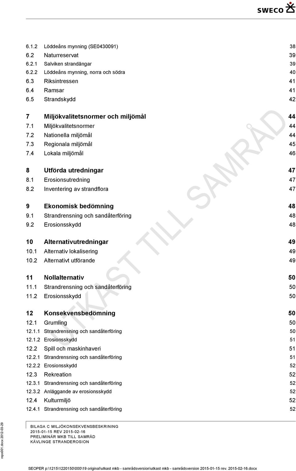 1 Erosionsutredning 47 8.2 Inventering av strandflora 47 9 Ekonomisk bedömning 48 9.1 Strandrensning och sandåterföring 48 9.2 Erosionsskydd 48 10 Alternativutredningar 49 10.