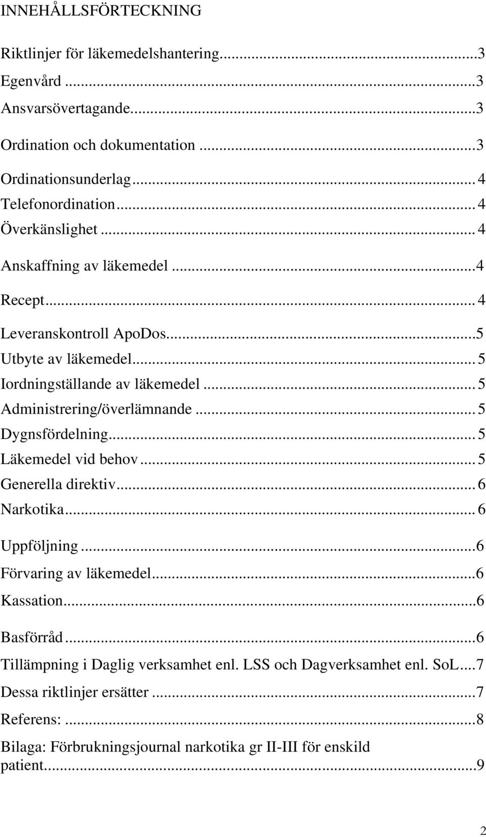 .. 5 Administrering/överlämnande... 5 Dygnsfördelning... 5 Läkemedel vid behov... 5 Generella direktiv... 6 Narkotika... 6 Uppföljning...6 Förvaring av läkemedel...6 Kassation.