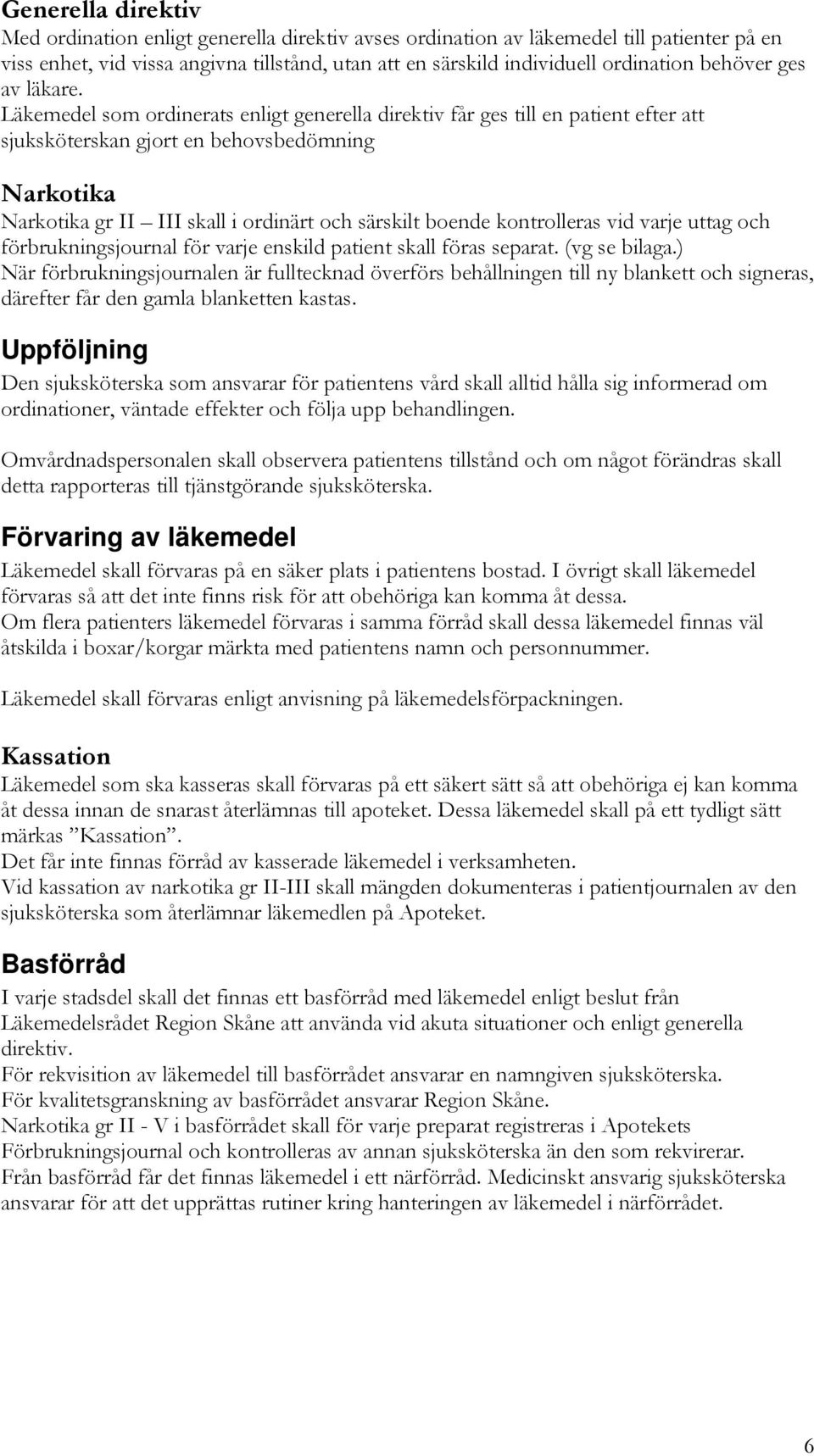 Läkemedel som ordinerats enligt generella direktiv får ges till en patient efter att sjuksköterskan gjort en behovsbedömning Narkotika Narkotika gr II III skall i ordinärt och särskilt boende